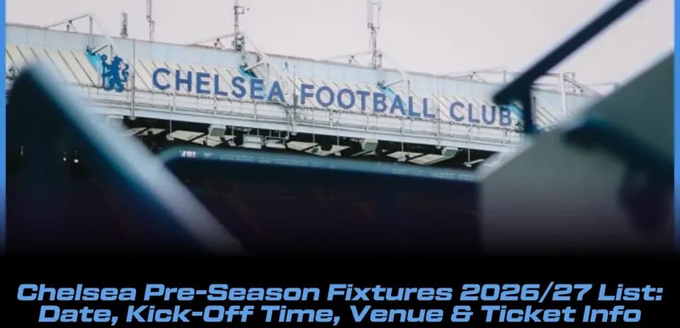 Calendario de Partidos de Pretemporada Chelsea 2026/27: Fechas, Horarios, Estadios y Entradas